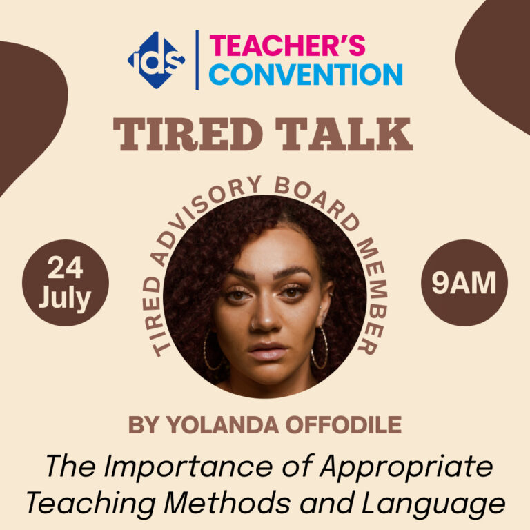 IDS Teachers Convention. TIRED Talk by Yolanda Offodile - the importance of appropriate teaching methods and language, Wednesday 24th July at 9am